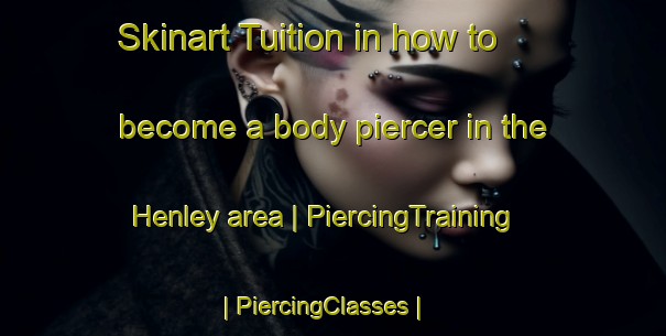 Skinart Tuition in how to become a body piercer in the Henley area | PiercingTraining | PiercingClasses | SkinartTraining-Canada